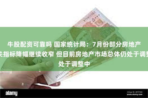 牛股配资可靠吗 国家统计局：7月份部分房地产相关指标降幅继续收窄 但目前房地产市场总体仍处于调整中
