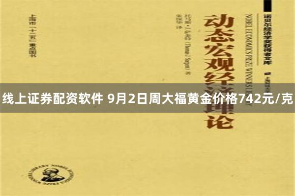 线上证券配资软件 9月2日周大福黄金价格742元/克