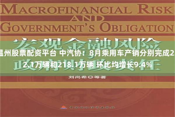 温州股票配资平台 中汽协：8月乘用车产销分别完成222.1万辆和218.1万辆 环比均增长9.4%