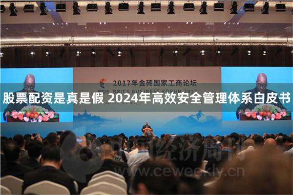 股票配资是真是假 2024年高效安全管理体系白皮书