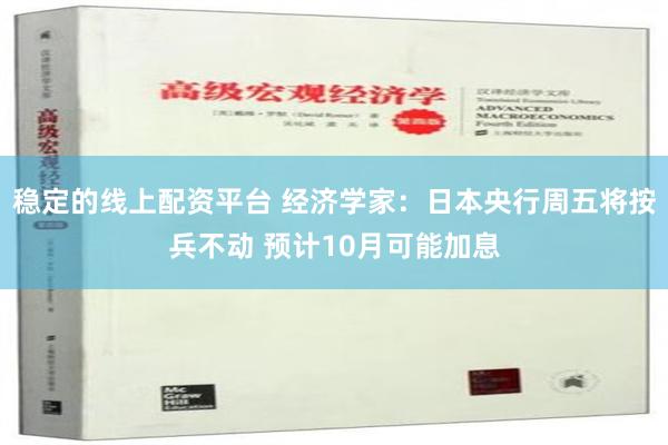 稳定的线上配资平台 经济学家：日本央行周五将按兵不动 预计10月可能加息