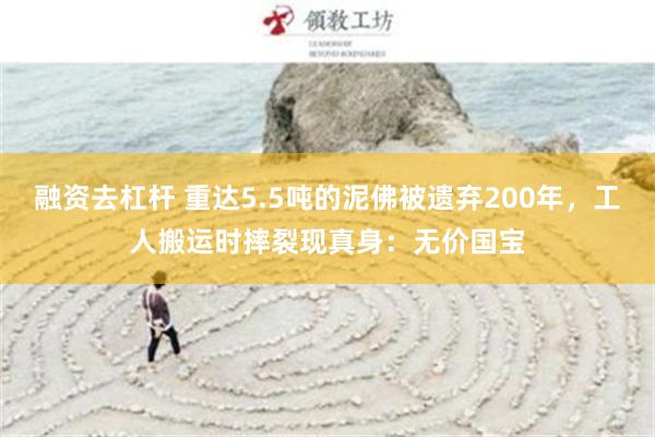融资去杠杆 重达5.5吨的泥佛被遗弃200年，工人搬运时摔裂现真身：无价国宝