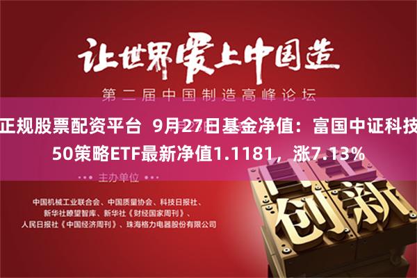 正规股票配资平台  9月27日基金净值：富国中证科技50策略ETF最新净值1.1181，涨7.13%