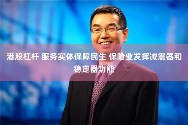 港股杠杆 服务实体保障民生 保险业发挥减震器和稳定器功能