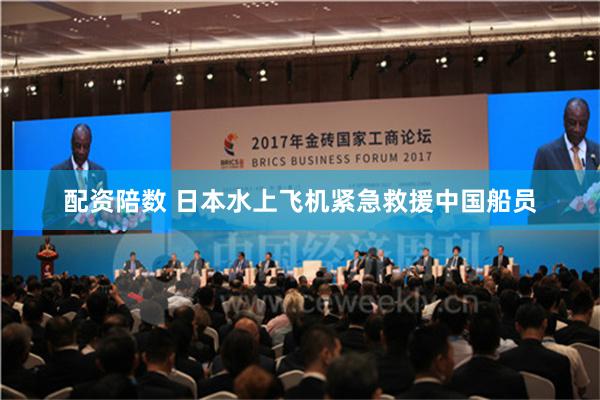 配资陪数 日本水上飞机紧急救援中国船员
