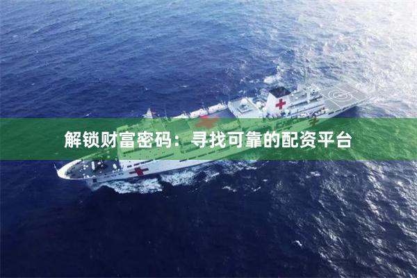 解锁财富密码：寻找可靠的配资平台