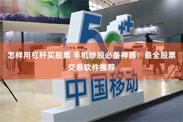 怎样用杠杆买股票 手机炒股必备神器：最全股票交易软件推荐