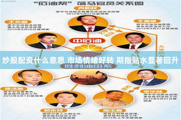炒股配资什么意思 市场情绪好转 期指贴水显著回升