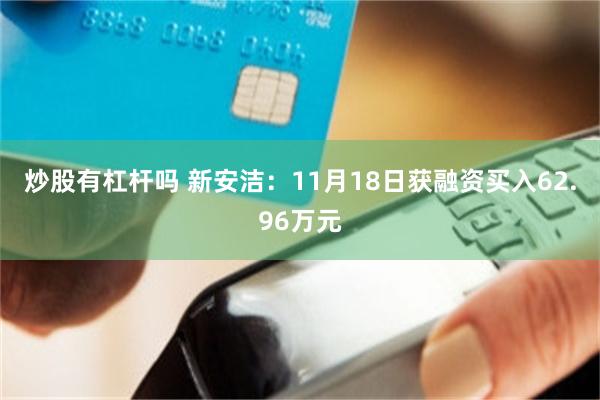 炒股有杠杆吗 新安洁：11月18日获融资买入62.96万元