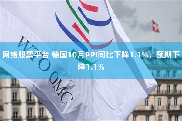 网络股票平台 德国10月PPI同比下降1.1%，预期下降1.1%