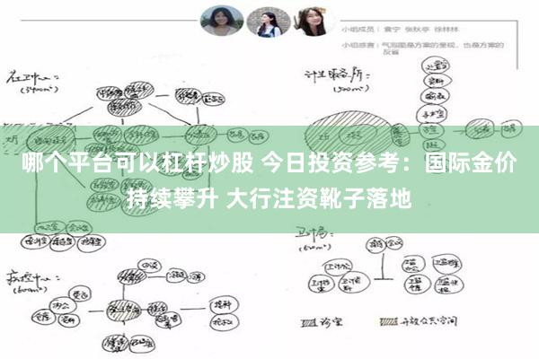 哪个平台可以杠杆炒股 今日投资参考：国际金价持续攀升 大行注资靴子落地
