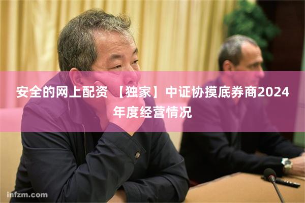 安全的网上配资 【独家】中证协摸底券商2024年度经营情况
